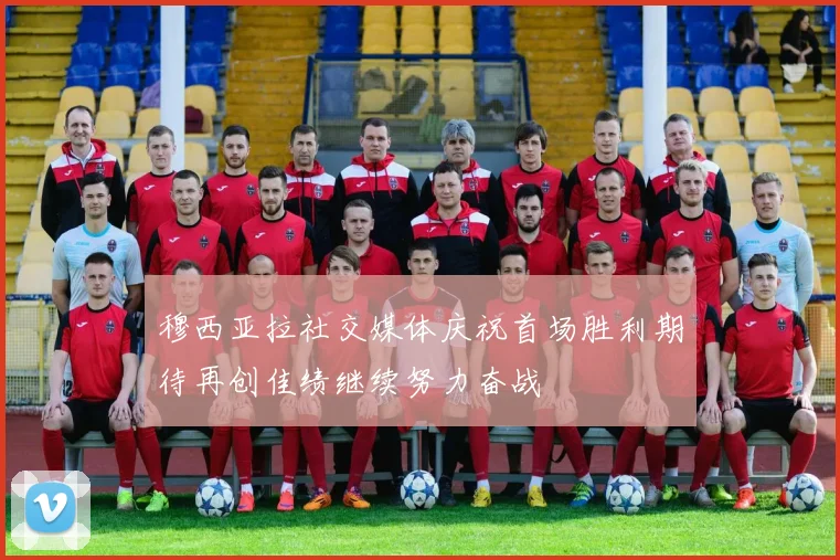 穆西亚拉社交媒体庆祝首场胜利期待再创佳绩继续努力奋战